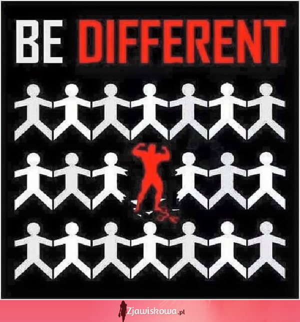 be different!