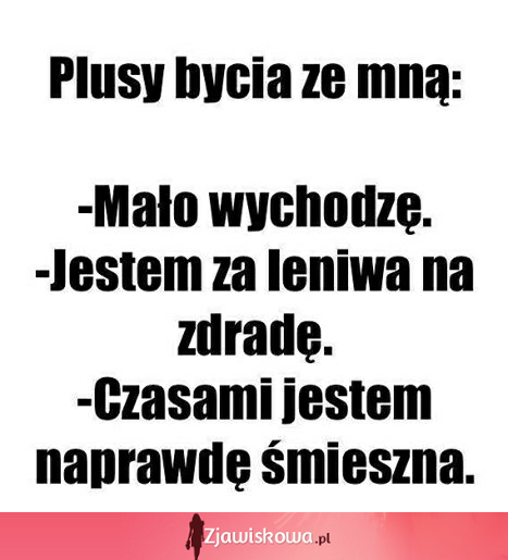 Plusy bycia ze mną. Zobacz jakie są kolejne :D