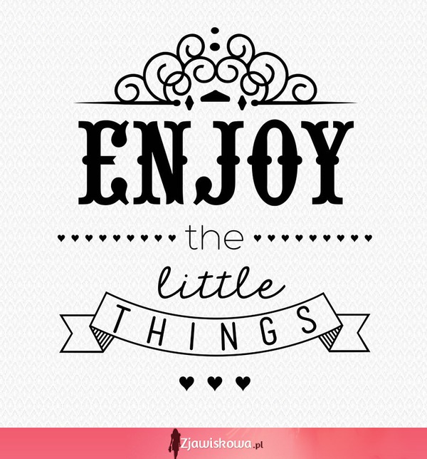 enjoy the little things!