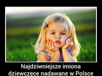 Najdziwniejsze imiona dziewczęce nadawane w Polsce